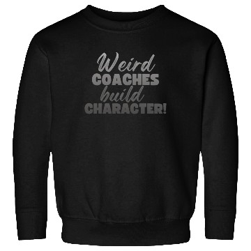 Discover Weird Coaches Build Character Coach Sweatshirts