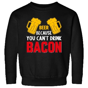 Discover Beer Because You Cant Drink Bacon Sweatshirts