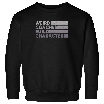 Discover Weird Coaches Build Character Coach Sweatshirts
