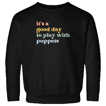 Discover It's a Good Day to Play with Puppets Sweatshirts