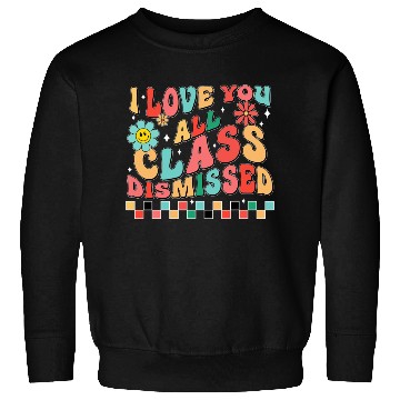 Discover I love you all class dismissed Sweatshirts