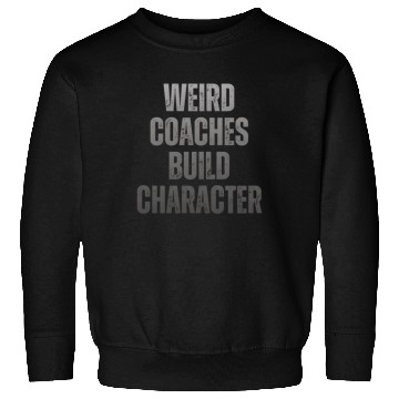 Discover Weird Coaches Build Character Coach Sweatshirts