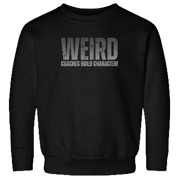 Discover Weird Coaches Build Character Coach Sweatshirts