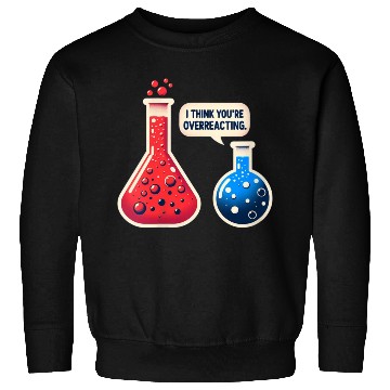 Discover Overreacting-Funny-Science-Chemistry- Sweatshirts
