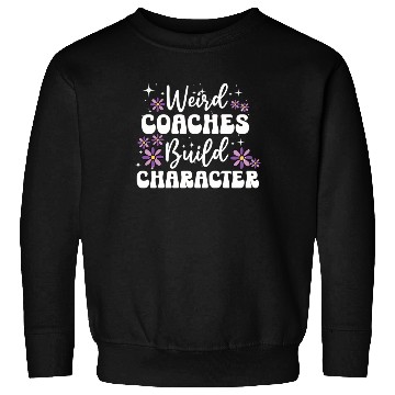 Discover Weird Coaches Build Character Coach Sweatshirts