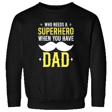 Discover Who Needs A Superhero When You Have Dad Sweatshirts