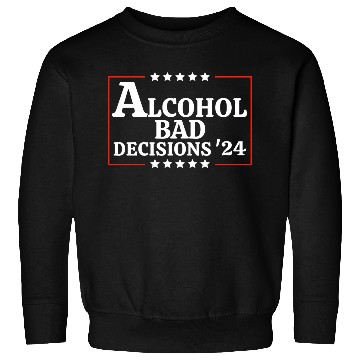 Discover Alcohol & Bad Decisions 2024 Funny Presidential Sweatshirts