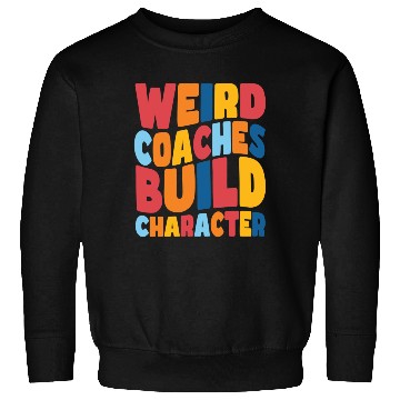 Discover Weird Coaches Build Character Coach Sweatshirts