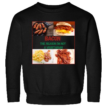 Discover Bacon: The reason I'm Not a Vegetarian Sweatshirts