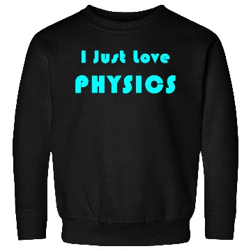 Discover I Just Love Physics Sweatshirts
