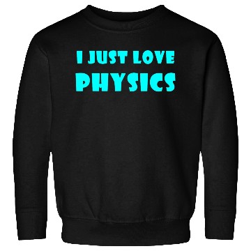 Discover I Just Love Physics Sweatshirts