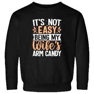 Discover it s not easy being my wife s arm candy Sweatshirts