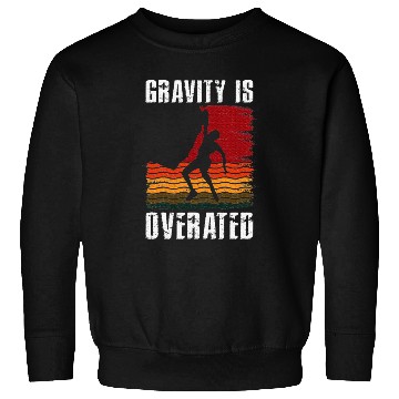Discover Gravity Is Overated Rock Climbing Climb Lover Sweatshirts