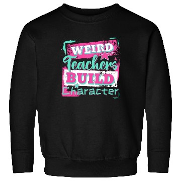 Discover Weird Teachers Build Character Inspirational Quote Sweatshirts