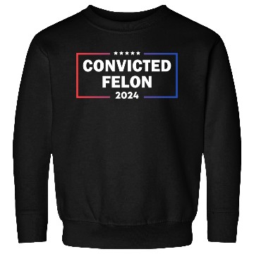 Discover convicted felon 2024 Sweatshirts