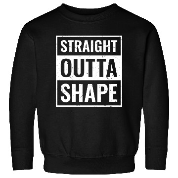 Discover Funny Gym Workout Saying, Straight Outta Shape Sweatshirts