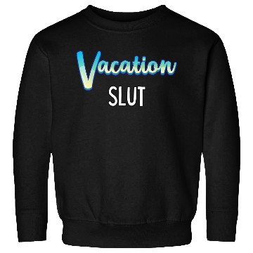 Discover Vacation Slut Sexy Clothing Sweatshirts