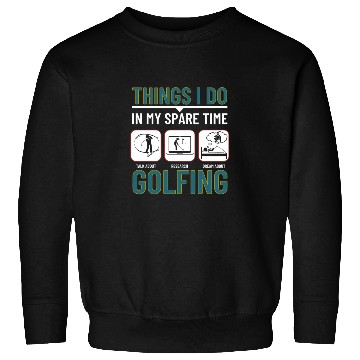 Discover Golfing Things I Do In My Spare Time Funny Golf Sweatshirts