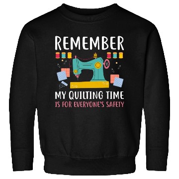 Discover Remember Quilting Time Everyones Safety Sweatshirts