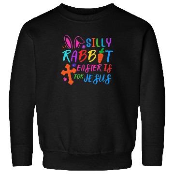 Discover Easter Sunday Silly Rabbit Easter Is For Jesus Sweatshirts