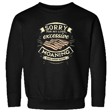 Discover Sorry For Moaning While Eating Bacon. Sweatshirts