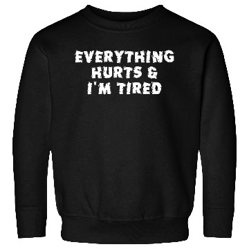 Discover Funny Sarcastic Im Everything Hurts Sweatshirts