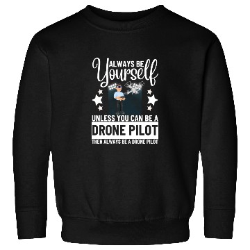 Discover Quadcopter Always Be Yourself Unless You Can Be A Sweatshirts