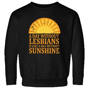 Discover A day without lesbians is like a day Sweatshirts