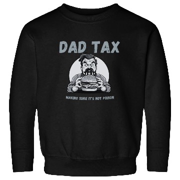 Discover DAD TAX MAKING SURE IT'S NOT POISON Sweatshirts