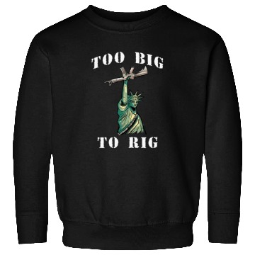 Discover Too Big to Rig 2024 Trump Saying Trump 2024 Sweatshirts