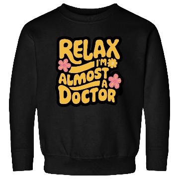 Discover Relax I'm Almost A Doctor Sweatshirts