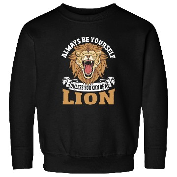 Discover Always Be Yourself Unless You Can Be a Lion Sweatshirts