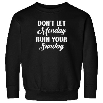 Discover Positive Motivation Weekend Don't Let Monday Ruin Sweatshirts
