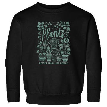 Discover Like Plants Better Than People Sweatshirts