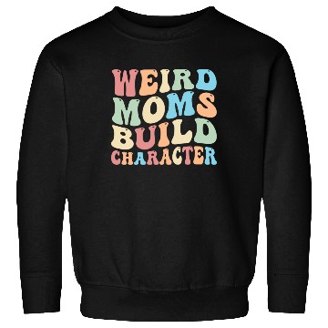 Discover Weird Moms Build Character Sweatshirts