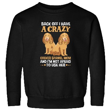Discover Funny Back Off I Have A Crazy Cocker Spaniel Mom Sweatshirts