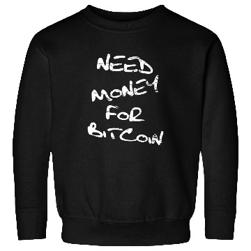 Discover Need Money For Bitcoin Crypto Sweatshirts