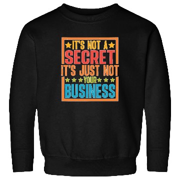 Discover It's Not A Secret It's Just Not Your Business Sweatshirts