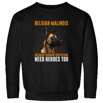 Discover BELGIAN MALINOIS GERMAN SHEPHERDS NEED HEROS TOO Sweatshirts