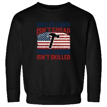 Discover Skilled Labor Isn't Cheap Labor Day Sweatshirts