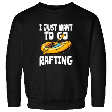 Discover I Just Want To Go Rafting White Water Paddling Sweatshirts