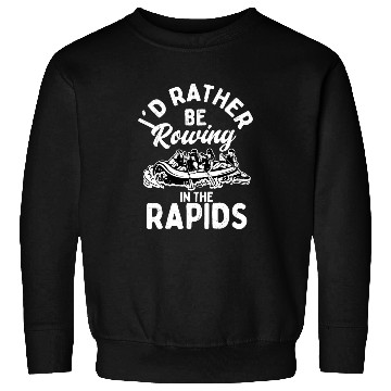 Discover I'd Rather Be Rowing In The Rapids Rafting White W Sweatshirts