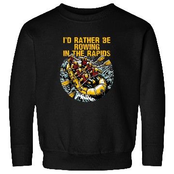 Discover I'd Rather Be Rowing In The Rapids White Water Sweatshirts