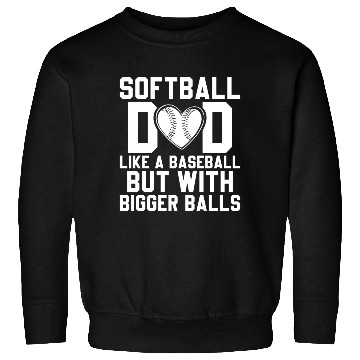 Discover Bigger Balls Softball Dad Funny Daddy Father's Day Sweatshirts