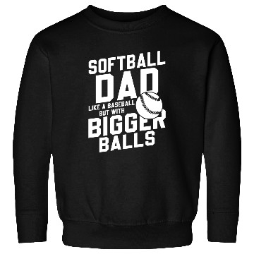 Discover Softball Dad Bigger Balls Funny Daddy Father's Day Sweatshirts