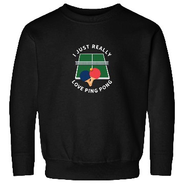 Discover Ping Pong Player I Just Really Love Ping Pong Sweatshirts