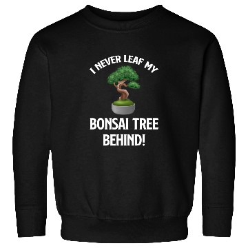 Discover I Never Leaf My Bonsai Tree Behind! Buddhist Sweatshirts