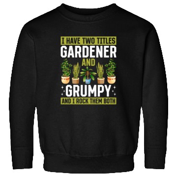 Discover I have two titles Gardener and Grumpy and i rock t Sweatshirts