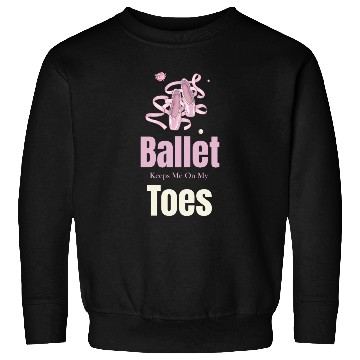 Discover Ballet Keeps Me On My Toes Theatrical Nutcracker Sweatshirts
