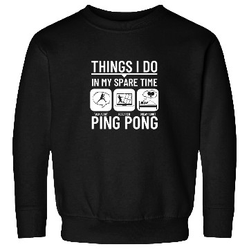 Discover Ping Pong Things I Do In My Spare Time Funny Ping Sweatshirts